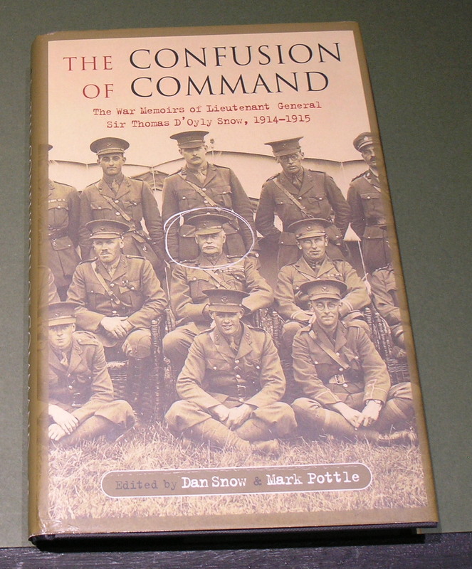 The Confusion of Command; The War Memories of Lieutenant General Sir Thomas D'Oyly Snow, 1914 - 1915