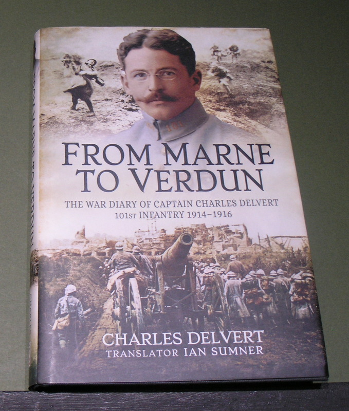 FROM MARNE TO VERDUN The War Diaries of Captain Charles Delvert 101st Infantry 1914-1916