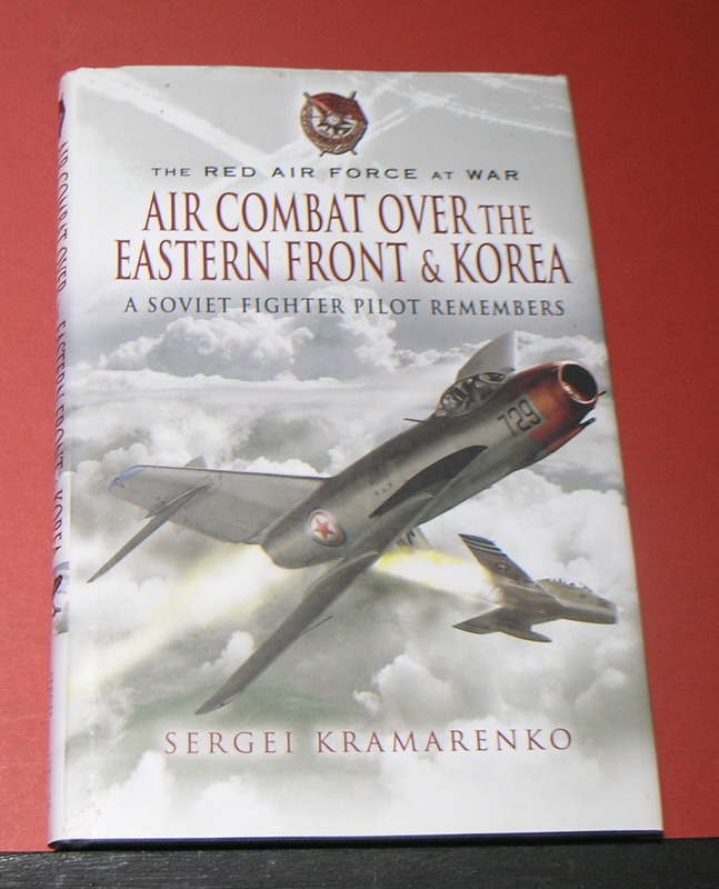 The Red Air Force at War; Air Combat over the Eastern Front & Korea - A Soviet Fighter Pilots Remembers