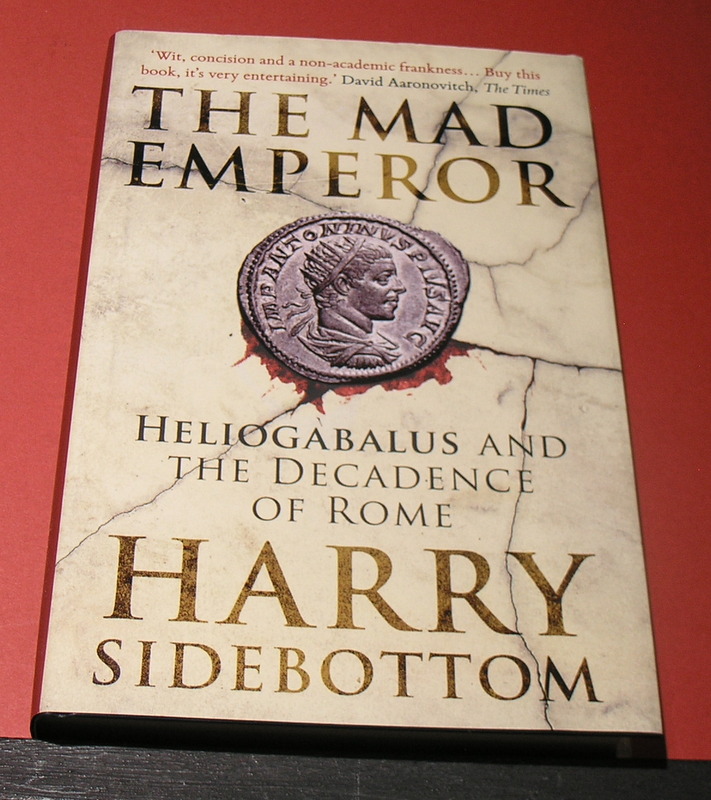 The Mad Emperor : Heliogabalus and the Decadence of Rome