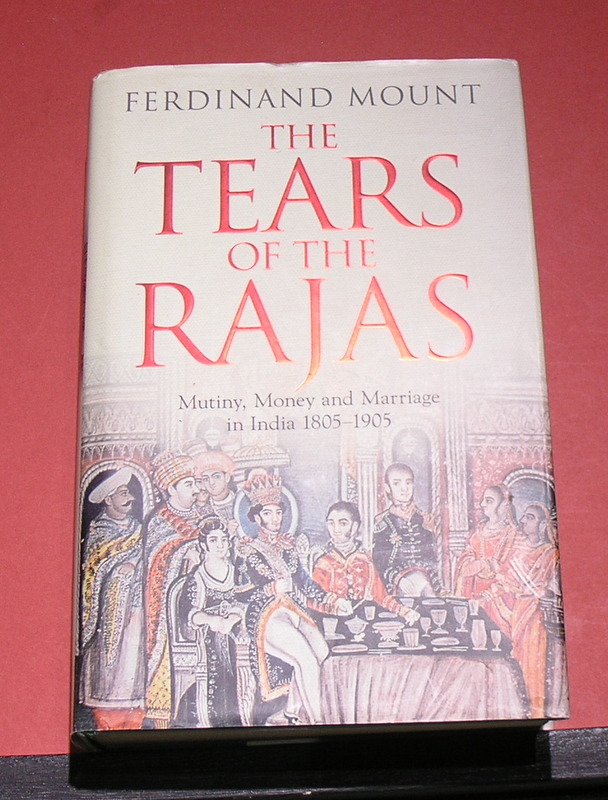 The Tears of the Rajas: Mutiny, Money and Marriage in India 1805-1905